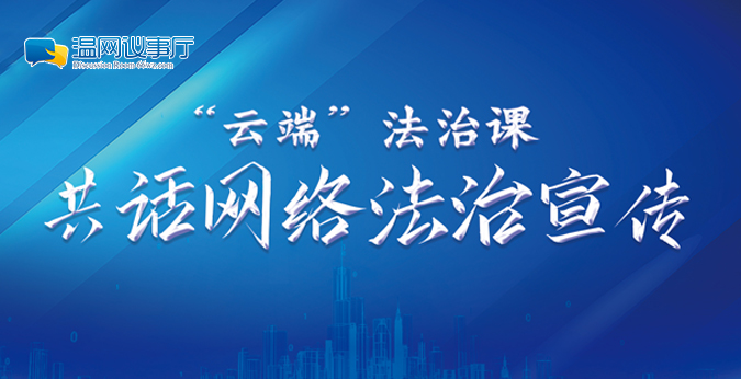 温网议事厅|“云端”法治课 共话网络法治宣传